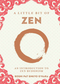 Title: A Little Bit of Zen: An Introduction to Zen Buddhism, Author: Roshi Pat Enkyo O'Hara