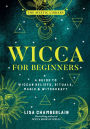 Wicca for Beginners: A Guide to Wiccan Beliefs, Rituals, Magic & Witchcraft