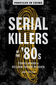 Title: Serial Killers of the '80s: Stories Behind a Decadent Decade of Death, Author: Jane Fritsch