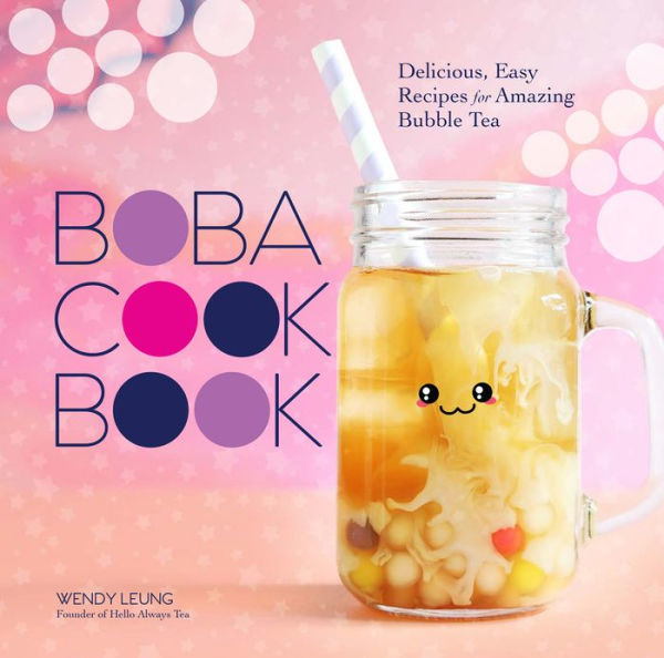 The Boba Cookbook: Delicious, Easy Recipes for Amazing Bubble Tea