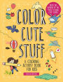 Color Cute Stuff: A Coloring Activity Book for Kids