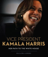 Title: Vice President Kamala Harris: Her Path to the White House, Author: Malaika Adero