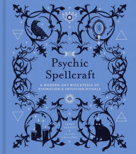 Title: Psychic Spellcraft: A Modern-Day Wiccapedia of Divination & Intuition Rituals, Author: Shawn Robbins