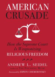 Title: American Crusade: How the Supreme Court Is Weaponizing Religious Freedom, Author: Andrew L Seidel