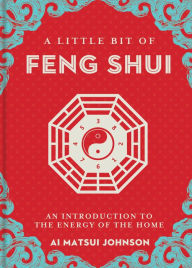 Title: A Little Bit of Feng Shui: An Introduction to the Energy of the Home, Author: Ai Matsui Johnson