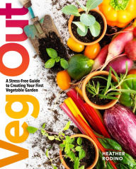 Title: Veg Out: A Stress-Free Guide to Creating Your First Vegetable Garden, Author: Heather Rodino