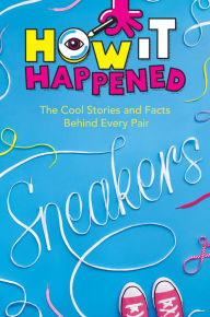 Title: How It Happened! Sneakers: The Cool Stories and Facts Behind Every Pair, Author: Stephanie Warren Drimmer