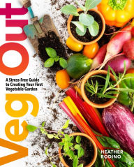 Title: Veg Out: A Stress-Free Guide to Creating Your First Vegetable Garden, Author: Heather Rodino