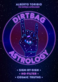 Title: Dirtbag Astrology: Sign-by-Sign No-Filter Cosmic Truths, Author: Alberto Toribio