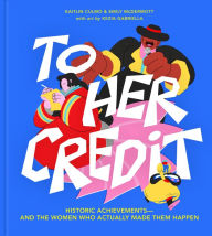 Title: To Her Credit: Historic Achievements-and the Women Who Actually Made Them Happen, Author: Kaitlin Culmo