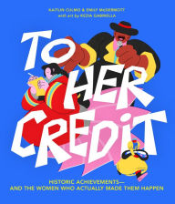 Title: To Her Credit: Historic Achievements-and the Women Who Actually Made Them Happen, Author: Kaitlin Culmo