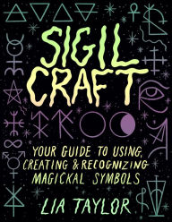 Title: Sigil Craft: Your Guide to Using, Creating & Recognizing Magickal Symbols, Author: Lia Taylor