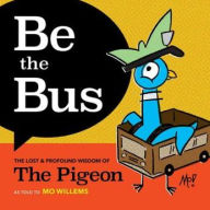 Title: Be the Bus: The Lost & Profound Wisdom of The Pigeon, Author: Mo Willems