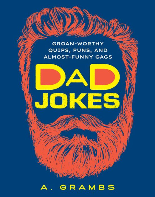 Dad Jokes: Groan-Worthy Quips, Puns, and Almost-Funny Gags by A. Grambs,  Paperback Barnes  Noble®