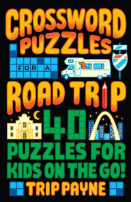 Title: Crossword Puzzles for a Road Trip: 40 Puzzles for Kids on the Go!, Author: Trip Payne