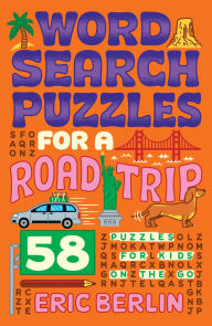 Title: Word Search Puzzles for a Road Trip: 58 Puzzles for Kids on the Go, Author: Eric Berlin