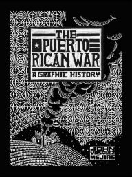 Title: The Puerto Rican War: A Graphic History, Author: John Vasquez Mejias