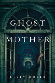 Title: Ghost Mother: A Novel, Author: Kelly Dwyer