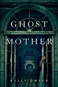 Title: Ghost Mother: A Novel, Author: Kelly Dwyer