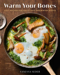 Title: Warm Your Bones: Cozy Recipes for Chilly Days and Winter Nights - A Cookbook, Author: Vanessa Seder