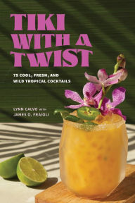 Title: Tiki with a Twist: 75 Cool, Fresh, and Wild Tropical Cocktails, Author: Lynn Calvo