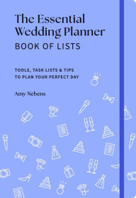 Title: The Essential Wedding Planner Book of Lists: Tools, Task Lists & Tips to Plan Your Perfect Day, Author: Amy Nebens