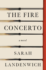 Title: The Fire Concerto: A Novel, Author: Sarah Landenwich