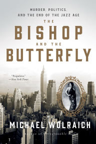 Title: The Bishop and the Butterfly: Murder, Politics, and the End of the Jazz Age, Author: Michael Wolraich