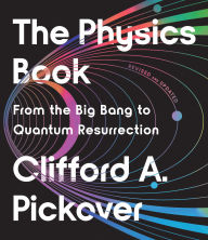 Title: The Physics Book: From the Big Bang to Quantum Resurrection, Author: Clifford A. Pickover