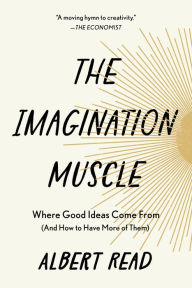 Title: The Imagination Muscle: Where Good Ideas Come From (And How to Have More of Them), Author: Albert Read