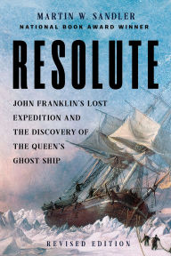 Title: Resolute: John Franklin's Lost Expedition and the Discovery of the Queen's Ghost Ship, Author: Martin W. Sandler