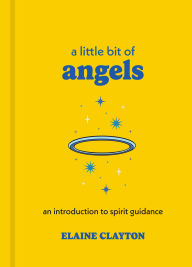 Title: A Little Bit of Angels: An Introduction to Spirit Guidance, Author: Elaine Clayton