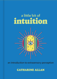 Title: A Little Bit of Intuition: An Introduction to Extrasensory Perception, Author: Catharine Allan