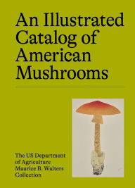 Title: An Illustrated Catalog of American Mushrooms, Author: US Department of Agriculture Maurice B. Walters Collection