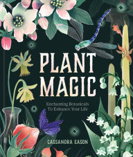 Title: Plant Magic: Enchanting Botanicals to Enhance Your Life, Author: Cassandra Eason