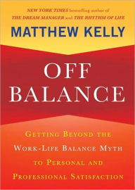 Off Balance: Getting Beyond the Work-Life Balance Myth to Personal and Professional Satisfaction
