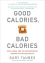 Good Calories, Bad Calories: Fats, Carbs, and the Controversial Science of Diet and Health
