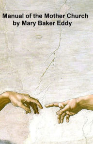 Title: Manual of the Mother Church: The First Church of Christ Scientist in Boston, Massachusetts, Author: Mary Baker Eddy