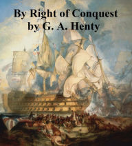 Title: By Right of Conquest, Or With Cortez in Mexico, Author: G. A. Henty