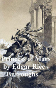 Title: A Princess of Mars, First of the Barsoom Novels, Author: Edgar Rice Burroughs