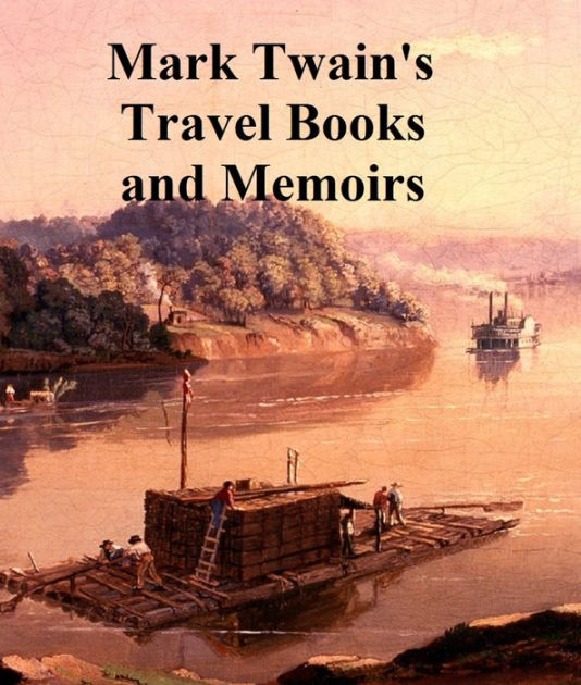 Mark Twain Six Travel Books And Memoirs By Mark Twain Ebook Barnes