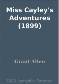 Title: Miss Cayley's Adventures (1899), Author: Grant Allen