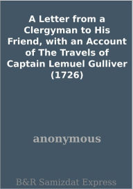 Title: A Letter from a Clergyman to His Friend, with an Account of The Travels of Captain Lemuel Gulliver (1726), Author: anonymous