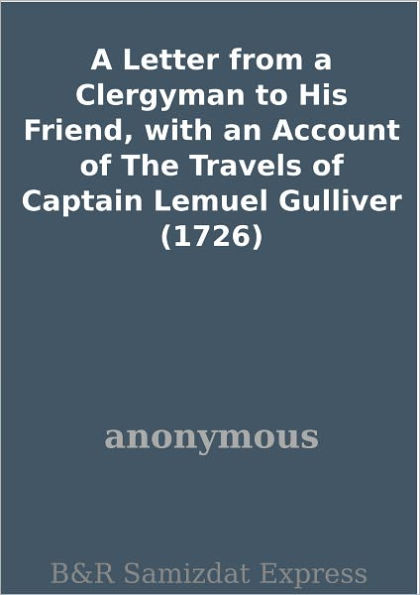 A Letter from a Clergyman to His Friend, with an Account of The Travels of Captain Lemuel Gulliver (1726)