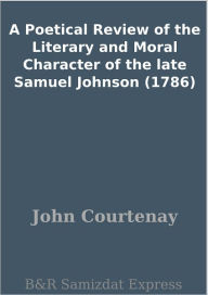 Title: A Poetical Review of the Literary and Moral Character of the late Samuel Johnson (1786), Author: John Courtenay