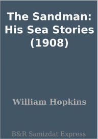 Title: The Sandman: His Sea Stories (1908), Author: William Hopkins