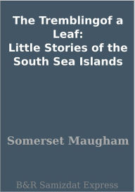 The Tremblingof a Leaf: Little Stories of the South Sea Islands