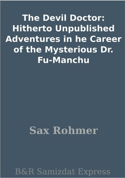 The Devil Doctor: Hitherto Unpublished Adventures in he Career of the Mysterious Dr. Fu-Manchu