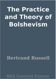 The Practice and Theory of Bolshevism