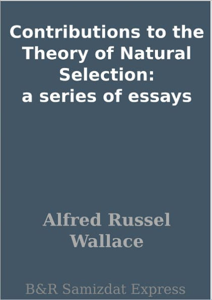Contributions to the Theory of Natural Selection: a series of essays